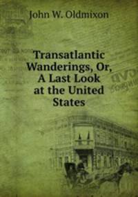 Transatlantic Wanderings, Or, A Last Look at the United States