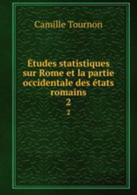 tudes statistiques sur Rome et la partie occidentale des tats romains. 2