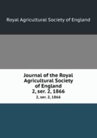 Journal of the Royal Agricultural Society of England. 2, ser. 2, 1866