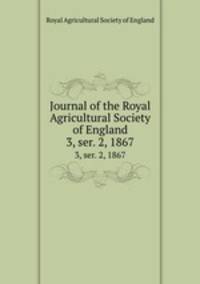 Journal of the Royal Agricultural Society of England. 3, ser. 2, 1867