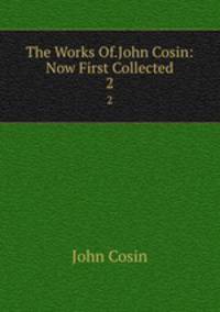 The Works Of.John Cosin: Now First Collected. 2