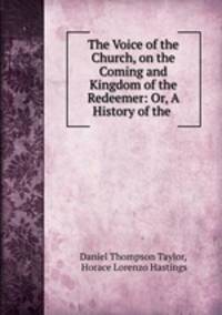 The Voice of the Church, on the Coming and Kingdom of the Redeemer: Or, A History of the .