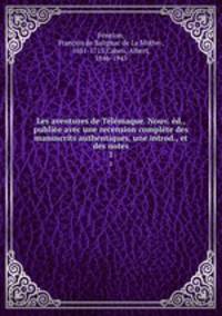 Les aventures de Telemaque. Nouv. ed., publiee avec une recension complete des manuscrits authentiques, une introd., et des notes