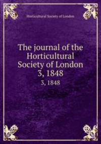 The journal of the Horticultural Society of London. 3, 1848