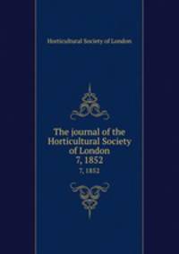 The journal of the Horticultural Society of London. 7, 1852