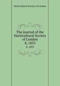 The journal of the Horticultural Society of London. 8, 1853