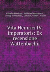 Vita Heinrici IV. imperatoris: Ex recensione Wattenbachii