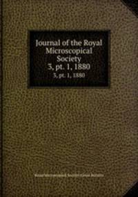 Journal of the Royal Microscopical Society. 3, pt. 1, 1880