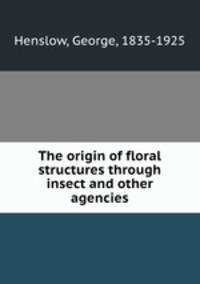 The origin of floral structures through insect and other agencies