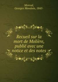 Recueil sur la mort de Moliere, publie avec une notice et des notes