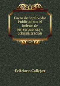 Fuero de Sepulveda: Publicado en el boletin de jurisprudencia y administracion