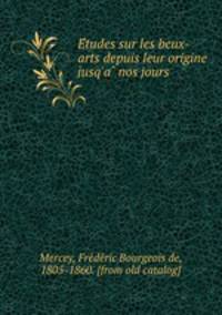 E?tudes sur les beux-arts depuis leur origine jusq