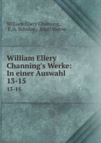 William Ellery Channing`s Werke: In einer Auswahl. 13-15