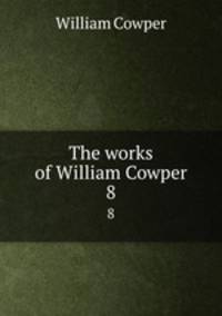 The works of William Cowper. 8