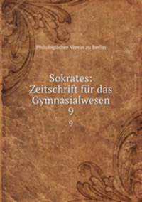 Sokrates: Zeitschrift fr das Gymnasialwesen.. 9