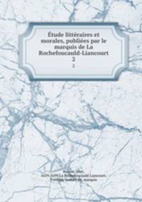 Etude litteraires et morales, publiees par le marquis de La Rochefoucauld-Liancourt