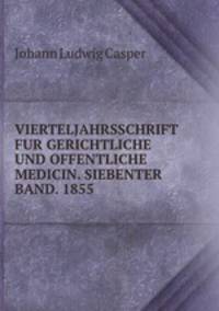 VIERTELJAHRSSCHRIFT FUR GERICHTLICHE UND OFFENTLICHE MEDICIN. SIEBENTER BAND. 1855.