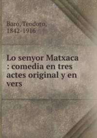 Lo senyor Matxaca : comedia en tres actes original y en vers