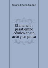 El anuncio : pasatiempo comico en un acto y en prosa