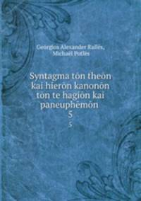 Syntagma ton theon kai hieron kanonon ton te hagion kai paneuphemon .