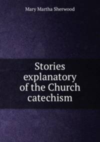 Stories explanatory of the Church catechism