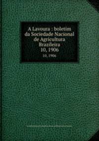 A Lavoura : boletim da Sociedade Nacional de Agricultura Brazileira. 10, 1906