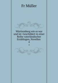 Wurttemberg wie es war und ist: Geschildert in einer Reihe vaterlandischer Erzahlugen, Novellen .