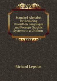 Standard Alphabet for Reducing Unwritten Languages and Foreign Graphic Systems to a Uniform .
