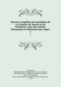 Oeuvres compltes de mesdames de La Fayette, de Tencin et de Fontaines. Avec des notices historiques et littraires par Auger. 1
