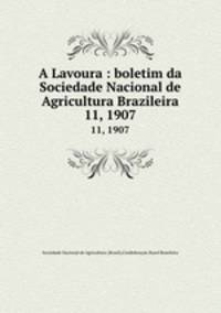 A Lavoura : boletim da Sociedade Nacional de Agricultura Brazileira. 11, 1907