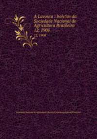 A Lavoura : boletim da Sociedade Nacional de Agricultura Brazileira. 12, 1908