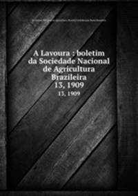 A Lavoura : boletim da Sociedade Nacional de Agricultura Brazileira. 13, 1909