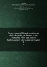 Oeuvres compltes de mesdames de La Fayette, de Tencin et de Fontaines. Avec des notices historiques et littraires par Auger. 2