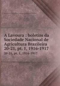 A Lavoura : boletim da Sociedade Nacional de Agricultura Brazileira. 20-21, pt. 1, 1916-1917