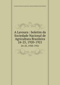 A Lavoura : boletim da Sociedade Nacional de Agricultura Brazileira. 24-25, 1920-1921