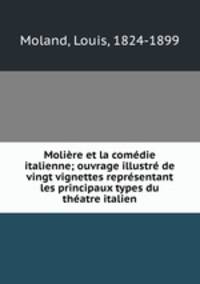 Moliere et la comedie italienne; ouvrage illustre de vingt vignettes representant les principaux types du theatre italien