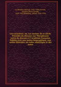 Les caracteres; ou, Les moeurs de ce siecle. Precedes du discours sur Theophraste suivis du discours a l