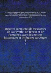 Oeuvres compltes de mesdames de La Fayette, de Tencin et de Fontaines. Avec des notices historiques et littraires par Auger. 3
