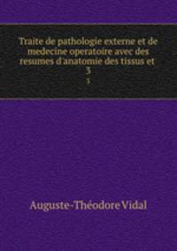 Traite de pathologie externe et de medecine operatoire avec des resumes d`anatomie des tissus et .. 3