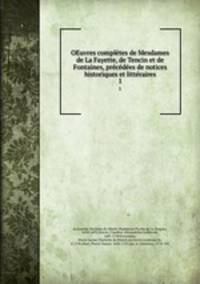 OEuvres completes de Mesdames de La Fayette, de Tencin et de Fontaines, precedees de notices historiques et litteraires