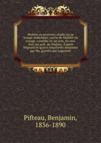 Moliere en province; etude sur sa troupe ambulante, suivie de Moliere en voyage; comedie en un acte, en vers. Avec un port. de Moliere, d