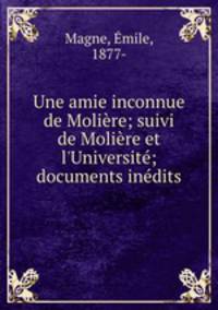 Une amie inconnue de Moliere; suivi de Moliere et l