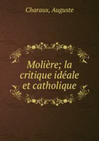 Moliere; la critique ideale et catholique