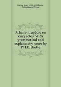 Athalie; tragedie en cinq actes. With grammatical and explanatory notes by P.H.E. Brette