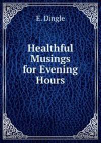 Healthful Musings for Evening Hours