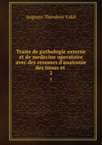Traite de pathologie externe et de medecine operatoire avec des resumes d`anatomie des tissus et .. 2