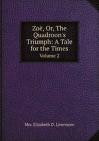 Zo, Or, The Quadroon`s Triumph: A Tale for the Times. Volume 2
