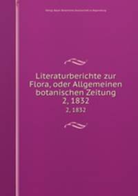 Literaturberichte zur Flora, oder Allgemeinen botanischen Zeitung. 2, 1832