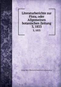 Literaturberichte zur Flora, oder Allgemeinen botanischen Zeitung. 3, 1833