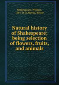 Natural history of Shakespeare; being selection of flowers, fruits, and animals